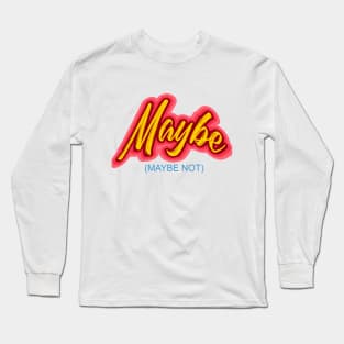 Maybe -- (Maybe Not)  Perfect Answer for all Long Sleeve T-Shirt